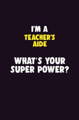 Book cover for I'M A Teacher's Aide, What's Your Super Power?