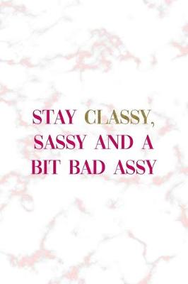 Book cover for Stay Classy, Sassy And A Bit Bad Assy