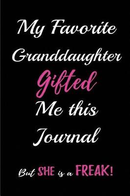 Book cover for My Favorite Granddaughter Gifted me this Journal. But She is a Freak!