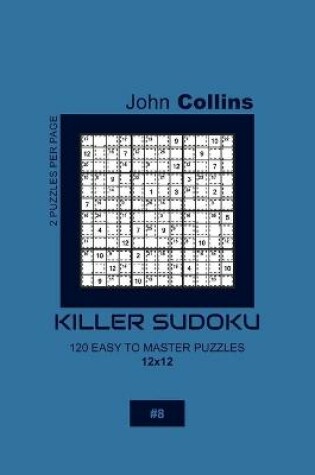 Cover of Killer Sudoku - 120 Easy To Master Puzzles 12x12 - 8