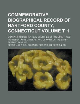 Book cover for Commemorative Biographical Record of Hartford County, Connecticut; Containing Biographical Sketches of Prominent and Representative Citizens, and of Many of the Early Settled Families Volume . 1