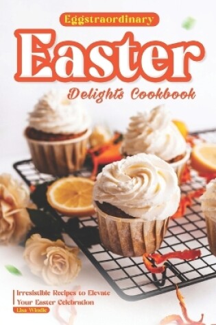 Cover of Eggstraordinary Easter Delights Cookbook