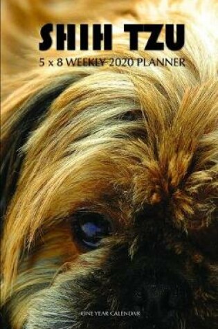 Cover of Shih Tzu 5 x 8 Weekly 2020 Planner