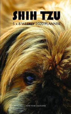 Book cover for Shih Tzu 5 x 8 Weekly 2020 Planner