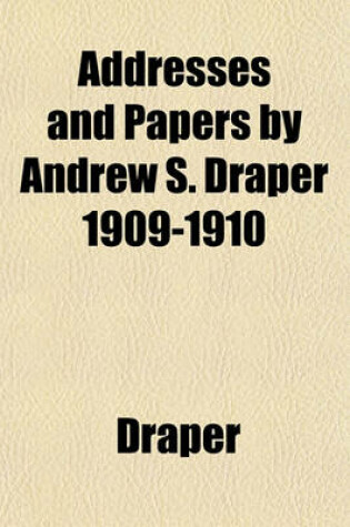 Cover of Addresses and Papers by Andrew S. Draper 1909-1910