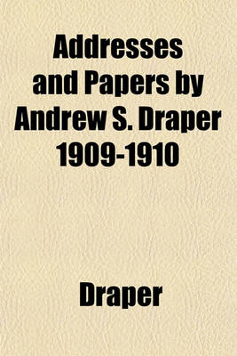 Book cover for Addresses and Papers by Andrew S. Draper 1909-1910