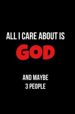 Cover of All I Care about Is God and Maybe 3 People