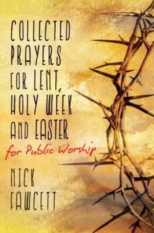 Cover of Collected Prayers for Lent, Holy Week and Easter for Public Worship