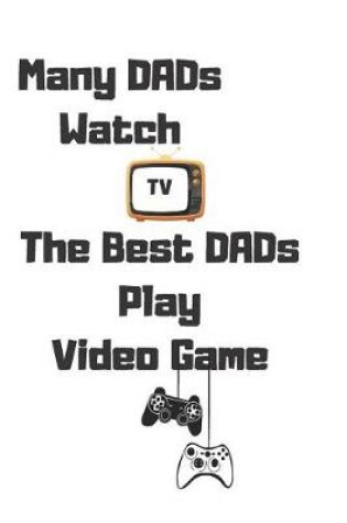 Cover of Many Dads Watch TV The Best Dads Play Video Game