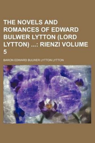 Cover of The Novels and Romances of Edward Bulwer Lytton (Lord Lytton); Rienzi Volume 5