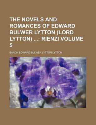 Book cover for The Novels and Romances of Edward Bulwer Lytton (Lord Lytton); Rienzi Volume 5
