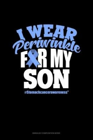 Cover of I Wear Periwinkle For My Son #StomachCancerAwareness