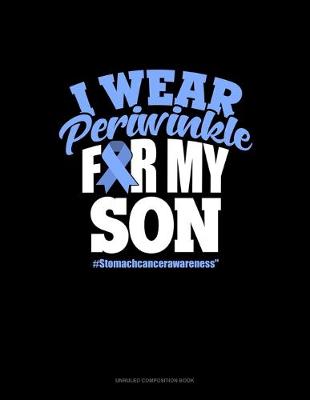 Cover of I Wear Periwinkle For My Son #StomachCancerAwareness