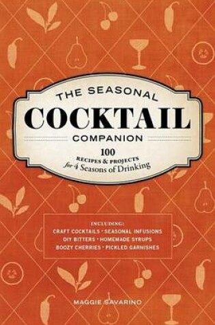 Cover of Seasonal Cocktail Companion, The: 100 Recipes and Projects for Four Seasons of Drinking