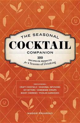 Cover of Seasonal Cocktail Companion, The: 100 Recipes and Projects for Four Seasons of Drinking