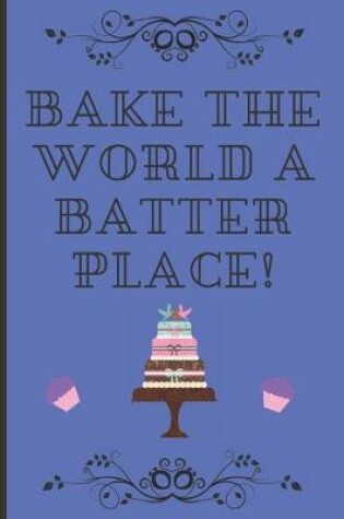 Cover of Bake the world a batter place!