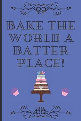 Book cover for Bake the world a batter place!