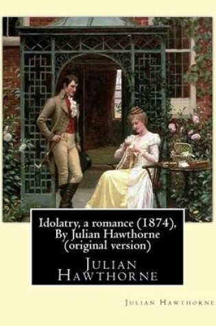 Cover of Idolatry, a romance (1874), By Julian Hawthorne (original version)