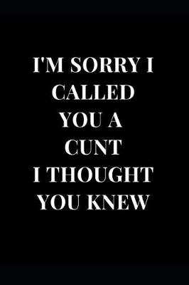 Book cover for I'm Sorry I Called You a Cunt I Thought You Knew