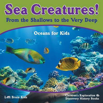 Book cover for Sea Creatures! from the Shallows to the Very Deep - Oceans for Kids - Children's Exploration & Discovery History Books