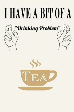 Cover of I Have a Bit of a Drinking Problem ( Tea )