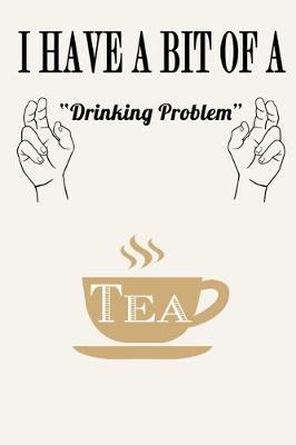 Book cover for I Have a Bit of a Drinking Problem ( Tea )