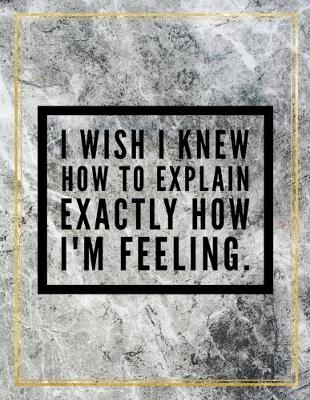 Book cover for I wish I knew how to explain exactly how I'm feeling.