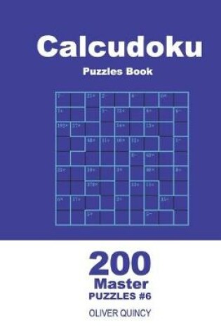 Cover of Calcudoku Puzzles Book - 200 Master Puzzles 9x9 (Volume 6)