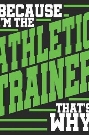 Cover of Because I'm The Athletic Trainer That's Why