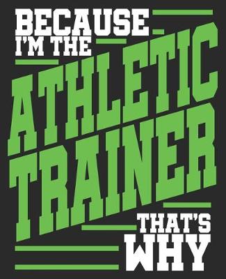 Book cover for Because I'm The Athletic Trainer That's Why