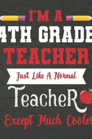 Cover of I'm a 4th Grade teacher just like a normal teacher except much cooler