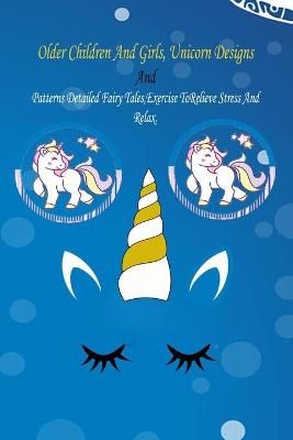 Cover of Older children and girls, unicorn designs and patterns detailed fairy tales, exercise to relieve stress and relax.