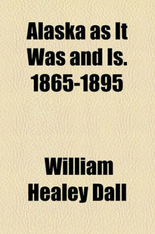 Cover of Alaska as It Was and Is. 1865-1895