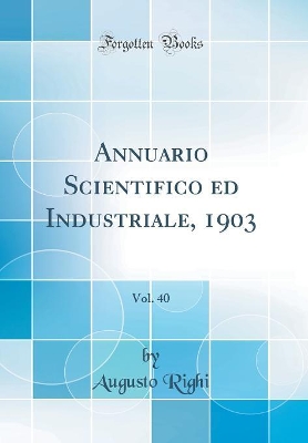 Book cover for Annuario Scientifico Ed Industriale, 1903, Vol. 40 (Classic Reprint)