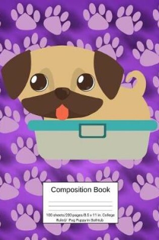 Cover of Composition Book 100 Sheets/200 Pages/8.5 X 11 In. College Ruled/ Pug Puppy in Bathtub