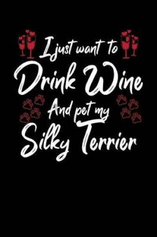 Cover of I Just Wanna Drink Wine And Pet My Silky Terrier