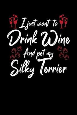 Book cover for I Just Wanna Drink Wine And Pet My Silky Terrier