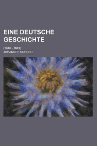 Cover of Eine Deutsche Geschichte; (1848 - 1849)