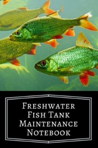 Cover of Freshwater Fish Tank Maintenance Notebook