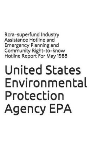 Cover of Rcra-superfund Industry Assistance Hotline and Emergency Planning and Community Right-to-know Hotline Report For May 1988