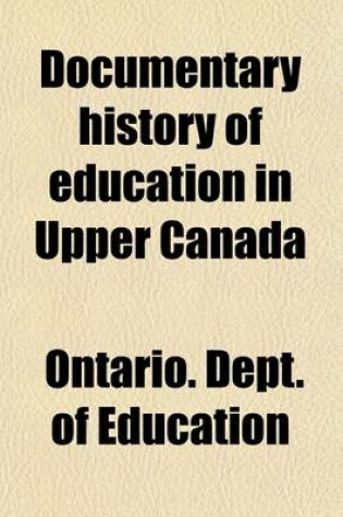 Cover of Documentary History of Education in Upper Canada (Volume 9)