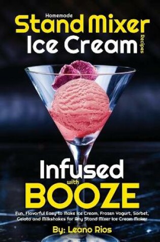 Cover of Homemade Stand Mixer Ice Cream Recipes Infused with Booze