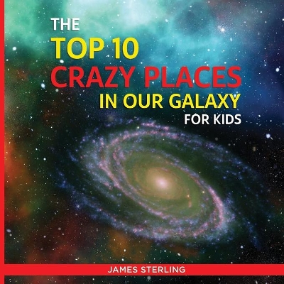 Book cover for The Top 10 Crazy Places in our Galaxy - For Kids