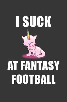 Book cover for I Suck At Fantasy Football Notebook