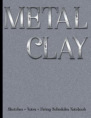 Book cover for Metal Clay - Sketches . Notes . Firing Schedules Notebook #1