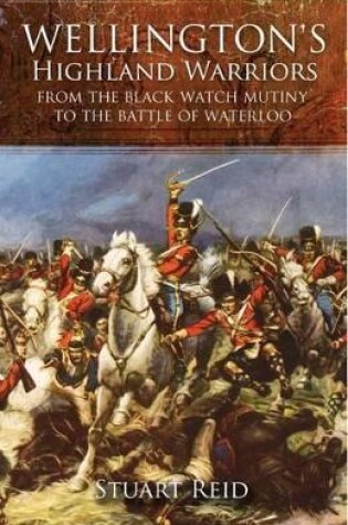 Cover of Wellington's Highland Warriors: from the Black Watch Mutiny to the Battle of Waterloo