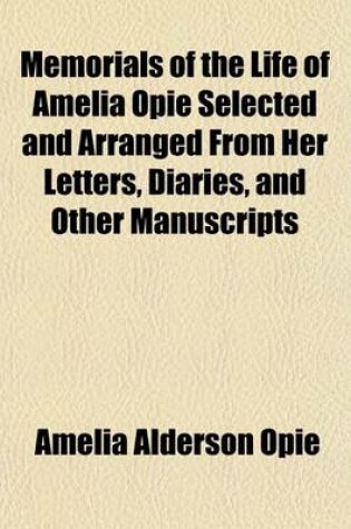 Cover of Memorials of the Life of Amelia Opie Selected and Arranged from Her Letters, Diaries, and Other Manuscripts