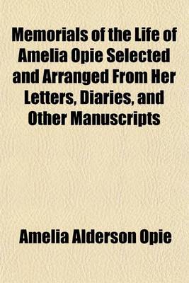 Book cover for Memorials of the Life of Amelia Opie Selected and Arranged from Her Letters, Diaries, and Other Manuscripts