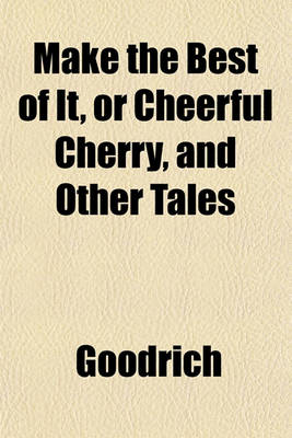 Book cover for Make the Best of It, or Cheerful Cherry, and Other Tales