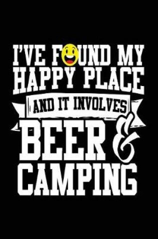 Cover of I've Found My Happy Place And It Involves Beer & Camping